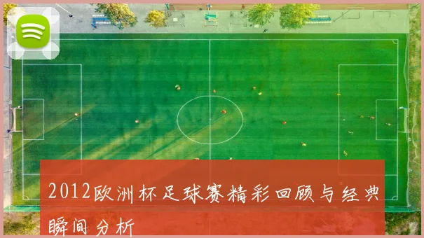 2012欧洲杯足球赛精彩回顾与经典瞬间分析